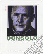 Lo scrittore verticale. Conversazione con Vincenzo Consolo libro