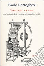 Tecnica curiosa. Dall'infanzia delle macchine alle macchine inutili libro