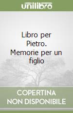 Libro per Pietro. Memorie per un figlio