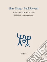 Il lato oscuro della fede. Religioni, violenza e pace libro