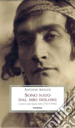 Sono nato dal mio dolore. Lettere dai manicomi (1937-1946) libro