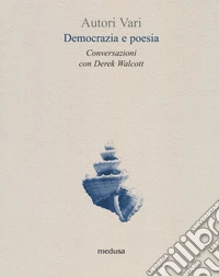 Democrazia e poesia. Conversazioni Derek Walcott