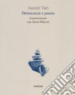 Democrazia e poesia. Conversazioni Derek Walcott libro