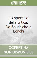 Lo specchio della critica. Da Baudelaire a Longhi libro