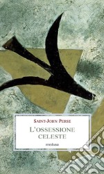 L'ossessione celeste. Lettere, memorie, discorsi libro