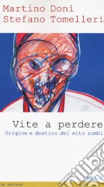 Vite a perdere. Origine e destino del mito zombi libro