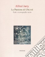 La passione di Ubu roi. Testi e iconografie sacre libro