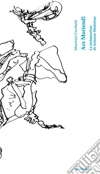 Ars moriendi. Le metamorfosi di Antonio Mottolese libro
