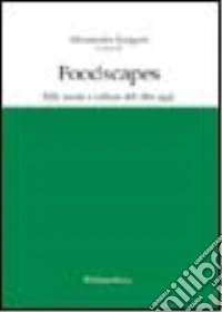 Foodscapes. Stili, mode e culture del cibo oggi. Ediz. italiana, inglese, francese e spagnola libro