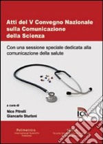 Atti del V Convegno nazionale sulla comunicazione della scienza libro