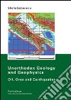 Unorthodox geology and geophysics. Oil, ores and earthquakes libro