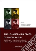 Anglo-american faces of Machiavelli. Machiavelli e machiavellismi nella cultura anglo-americana (secoli XVI-XX). Ediz. italiana, francese e inglese libro