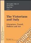 The Victorians and Italy. Literature, travel, politics and art libro