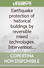 Earthquake protection of historical buildings by reversible mixed technologies. Intervention strategies for the seismic protection of historical building heritage... libro