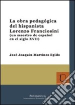 La obra pedagógica del hispanista Lorenzo Franciosini (un maestro de español en el siglo XVII) libro