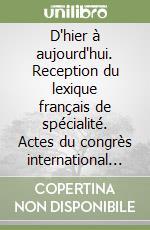 D'hier à aujourd'hui. Reception du lexique français de spécialité. Actes du congrès international (Palerme, 21-23 juin 2007) libro