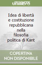 Idea di libertà e costituzione repubblicana nella filosofia politica di Kant libro