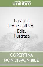 Lara e il leone cattivo. Ediz. illustrata libro