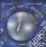 La luna con le orecchie. Ediz. illustrata libro