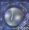 La luna con le orecchie. Ediz. illustrata libro