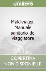 Maldiviaggi. Manuale sanitario del viaggiatore libro