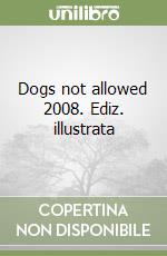 Dogs not allowed 2008. Ediz. illustrata libro