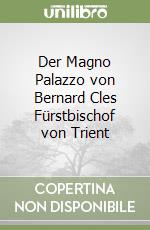 Der Magno Palazzo von Bernard Cles Fürstbischof von Trient libro