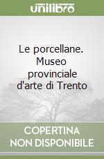 Le porcellane. Museo provinciale d'arte di Trento