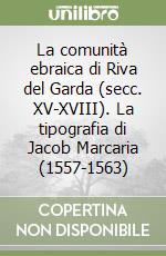 La comunità ebraica di Riva del Garda (secc. XV-XVIII). La tipografia di Jacob Marcaria (1557-1563)