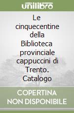 Le cinquecentine della Biblioteca provinciale cappuccini di Trento. Catalogo