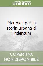 Materiali per la storia urbana di Tridentum