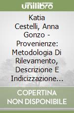 Katia Cestelli, Anna Gonzo - Provenienze: Metodologia Di Rilevamento, Descrizione E Indicizzazione Per Il Materiale Bibliografico libro