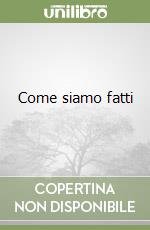 Come siamo fatti libro