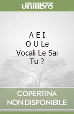 A E I O U Le Vocali Le Sai Tu ? libro