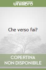 Che verso fai?