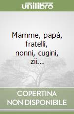 Mamme, papà, fratelli, nonni, cugini, zii... libro