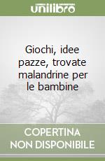 Giochi, idee pazze, trovate malandrine per le bambine libro