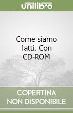 Come siamo fatti. Con CD-ROM