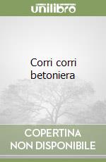 Corri corri betoniera libro