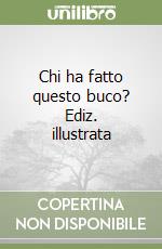 Chi ha fatto questo buco? Ediz. illustrata libro