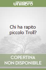 Chi ha rapito piccolo Troll?