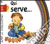 Qui serve.... Ediz. illustrata libro