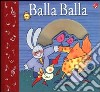 Balla balla. Ediz. illustrata. Con CD-ROM libro