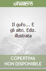 Il gufo... E gli altri. Ediz. illustrata libro