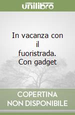 In vacanza con il fuoristrada. Con gadget