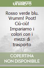 Rosso verde blu. Vrumm! Poot! Ciù-ciù! Impariamo i colori con i mezzi di trasporto