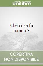 Che cosa fa rumore?