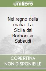 Nel regno della mafia. La Sicilia dai Borboni ai Sabaudi libro