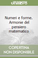 Numeri e forme. Armonie del pensiero matematico libro