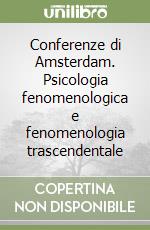 Conferenze di Amsterdam. Psicologia fenomenologica e fenomenologia trascendentale libro